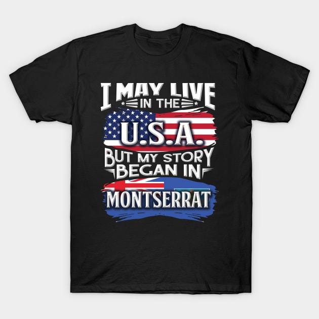 I May Live In The USA But My Story Began In Montserrat - Gift For Montserratian With Montserratian Flag Heritage Roots From Montserrat T-Shirt by giftideas